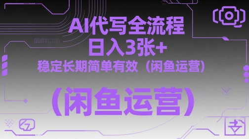 AI代写全流程，日入3张+，稳定长期简单有效（闲鱼运营）-大叔网创联盟