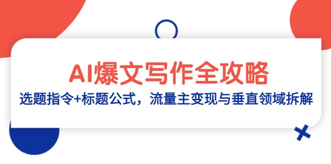（14729期）AI爆文写作全攻略：选题指令+标题公式，流量主变现与垂直领域拆解-大叔网创联盟