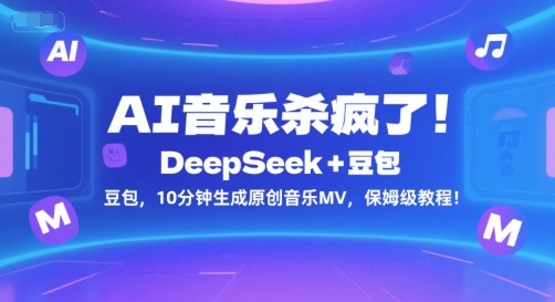 AI音乐杀疯了！DeepSeek+豆包，10分钟生成原创音乐MV，保姆级教程！-大叔网创联盟