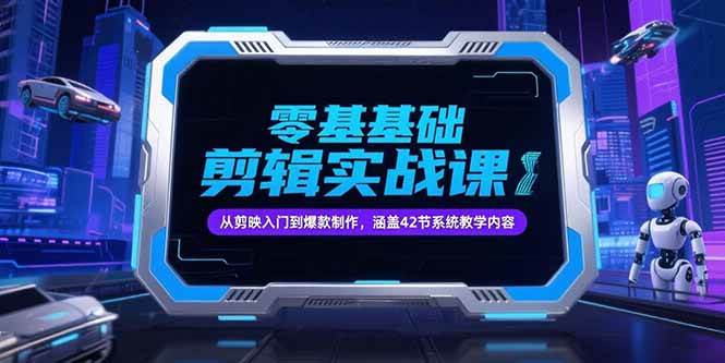 （15273期）零基础抖音剪辑实战课，从剪映入门到爆款制作，涵盖42节系统教学内容-大叔网创联盟