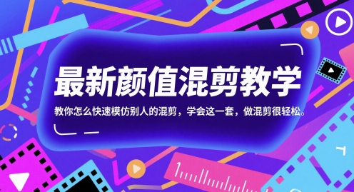 最新颜值混剪教学，教你怎么快速模仿别人的混剪，学会这一套，做混剪很轻松-大叔网创联盟