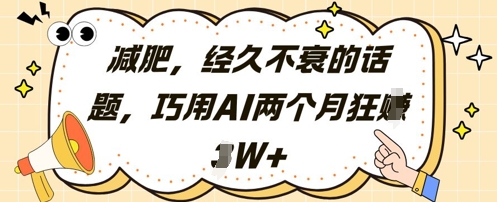 减肥，经久不衰的话题，巧用AI两个月狂挣2W+-大叔网创联盟