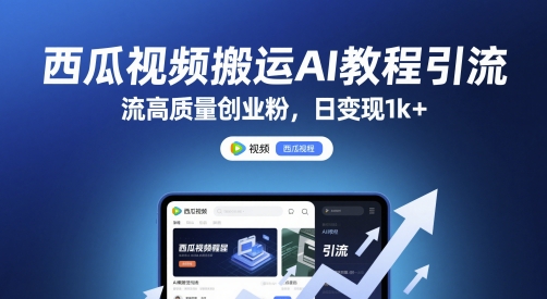 西瓜视频搬运AI教程引流高质量创业粉，日变现1k+【揭秘】-大叔网创联盟