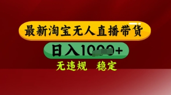 【最新】淘宝无人直播带货，独家技术，日入多张，无违规无封号，操作简单，长期稳定【揭秘】-大叔网创联盟