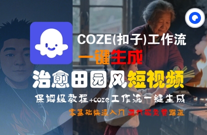 COZE(扣子)工作流一键在所治愈田园风短视频，保姆级教程，零基础快速入门-大叔网创联盟