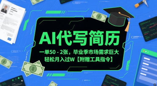 AI代写简历，一单50-2张，毕业季市场需求巨大，轻松月入过W【附赠工具指令】-大叔网创联盟