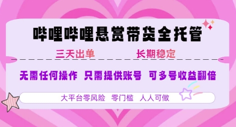 B站悬赏带货全托管，自测稳定，只需提供账号，无需基础，小白宝妈轻松上手，单日稳定3张【揭秘】-大叔网创联盟