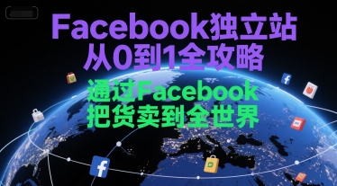 Facebook独立站从0到1全攻略，通过FacebboK把货卖到全世界-大叔网创联盟