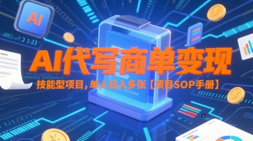AI代写商单变现，技能型项目，单人日入多张 【项目SOP手册】-大叔网创联盟