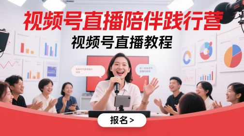 视频号直播陪伴践行营，视频号直播教程-大叔网创联盟