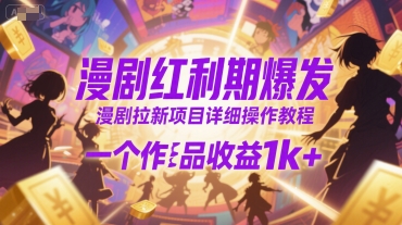 漫剧红利期爆发，漫剧拉新项目详细操作教程，一个作品收益1k+-大叔网创联盟