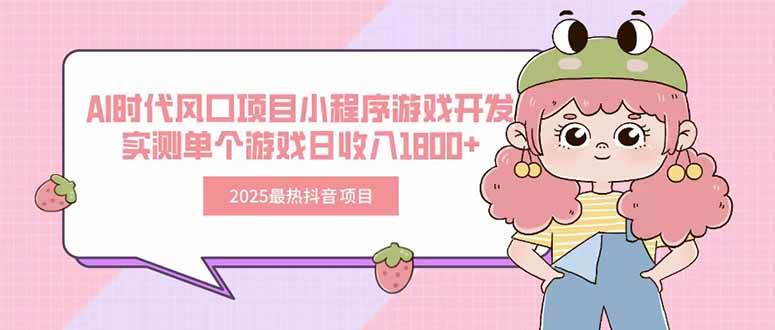图片[1]-（15442期）2025最热抖音项目 Ai时代风口项目小程序游戏开发 实测单个游戏日收入1800+-大叔网创联盟