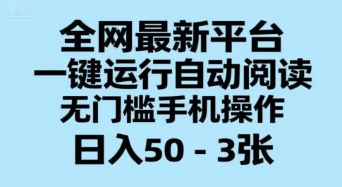 全网最新平台，一键运行自动阅读，无门槛手机操作，日入50-3张+【揭秘】-大叔网创联盟