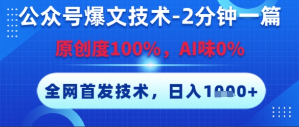 公众号爆文技术，2分钟一篇，原创度100%，AI味0%，复制粘贴，日入多张，全网首发【揭秘】-大叔网创联盟