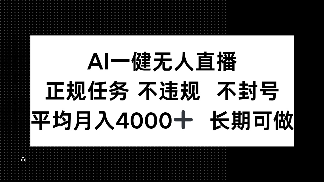 （14780期）AI一键无人直播，正规任务 不违规 不封号，平均月入4000+ 长期可做-大叔网创联盟
