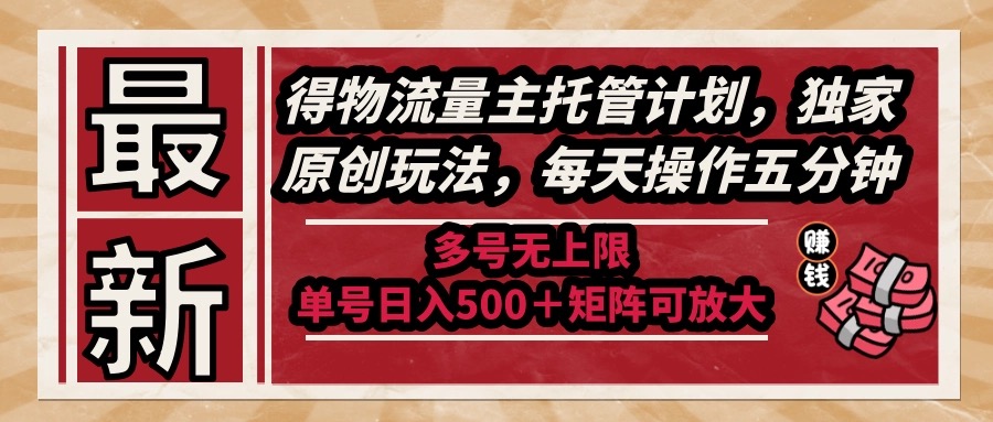（14954期）最新得物流量主托管计划，独家原创玩法，每天操作五分钟，多号无上限 …-大叔网创联盟
