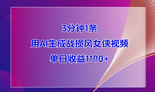 3分钟1条，用AI生成战损风女侠视频，单日收益1k+-大叔网创联盟