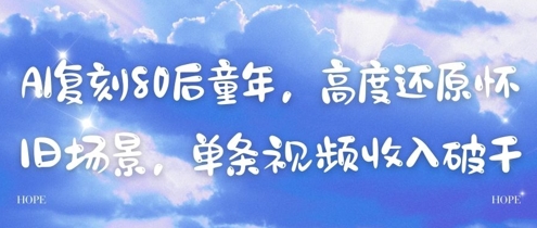 AI复刻80后童年，高度还原怀旧场景，单条视频收入几张-大叔网创联盟