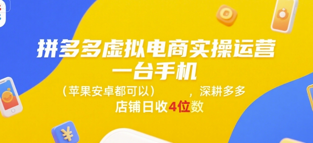 拼多多虚拟电商实操运营，一台手机(苹果安卓都可以)，深耕多多店铺日收4位数-大叔网创联盟