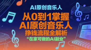 AI原创音乐人，从0到1掌握AI原创音乐人挣钱流程全解析，在家可做的AI副业-大叔网创联盟