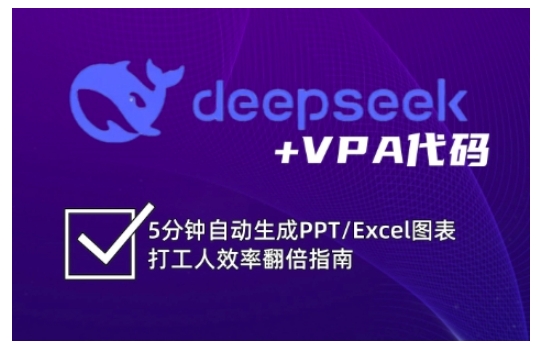 deepseek+VPA代码，5分钟自动生成PPT/Excel图表打工人效率翻倍指南（更新7月）-大叔网创联盟