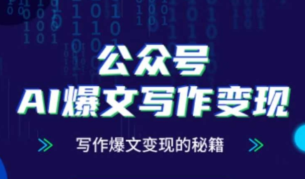 公众号AI爆文写作变现秘籍，零基础、指令、变现、涨粉必学的AI爆文写作课-大叔网创联盟