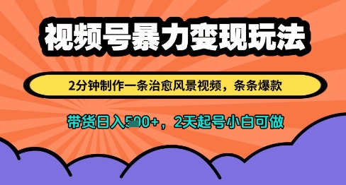视频号暴力变现玩法，2分钟制作一条治愈风景视频，条条爆款，挂橱窗带货日入多张，2天起号小白可做-大叔网创联盟