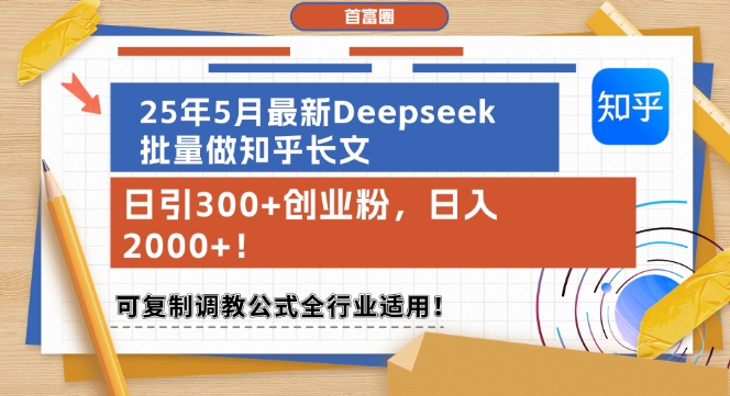 25年5月最新Deepseek批量做知乎长文，日引300+创业粉，日入1k+，可复制调教公式全行业适用-大叔网创联盟