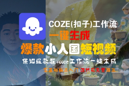 COZE(扣子)工作流一键生成爆款小人国短视频，保姆级教程，零基础快速入门-大叔网创联盟