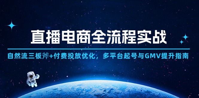 （14693期）直播电商全流程实战：自然流三板斧+付费投放优化,多平台起号与GMV提升指南-大叔网创联盟