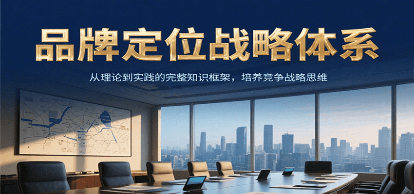 品牌定位战略体系，从理论到实践的完整知识框架，培养产品竞争战略思维-大叔网创联盟